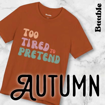 TOO TIRED TO PRETEND - Buuble Unique T-shirt
