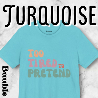 TOO TIRED TO PRETEND - Buuble Unique T-shirt