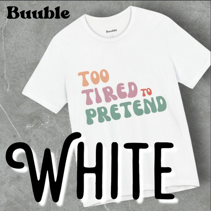 TOO TIRED TO PRETEND - Buuble Unique T-shirt