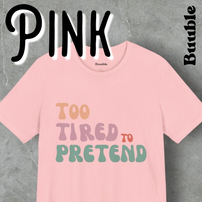 TOO TIRED TO PRETEND - Buuble Unique T-shirt