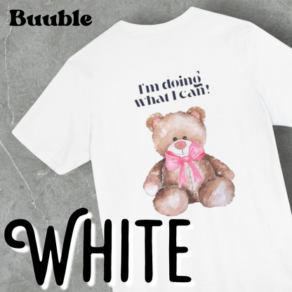 I’m Doing What I Can!™ – Buuble Teddy Super Cute & Motivational T-shirt