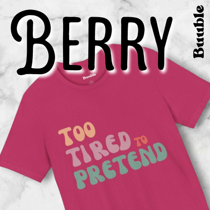 TOO TIRED TO PRETEND - Buuble Unique T-shirt