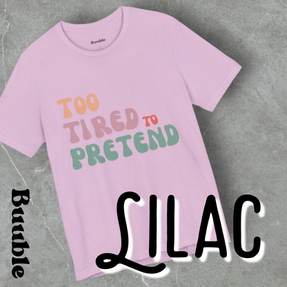 TOO TIRED TO PRETEND - Buuble Unique T-shirt