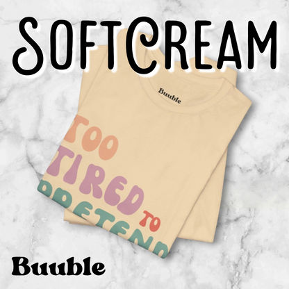 TOO TIRED TO PRETEND - Buuble Unique T-shirt