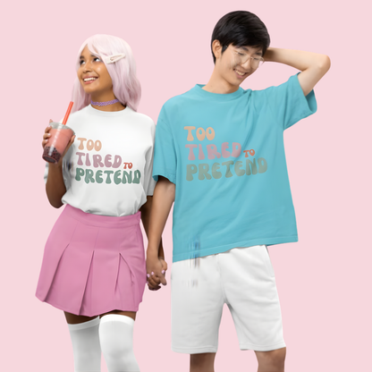 Too Tired To Pretend T-Shirt | Buuble